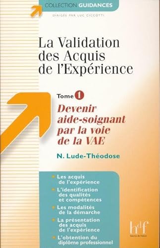 La Validation des Acquis de l'Expérience - Tome 1 : Devenir aide-soignant par la voie de la VAE