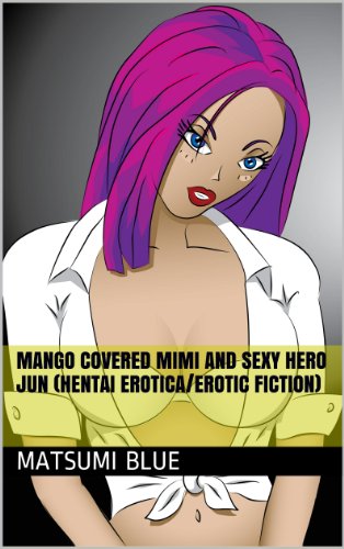 Mango Covered Mimi and Sexy Hero Jun (hentai erotica/erotic fiction) (English Edition)
