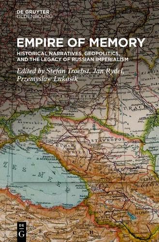 Empire of Memory: Historical Narratives, Geopolitics, and the Legacy of Russian Imperialism