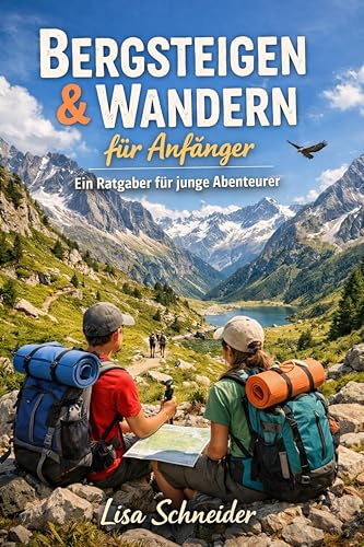 Bergsteigen und Wandern für Anfänger: Ein Ratgeber für junge Abenteurer
