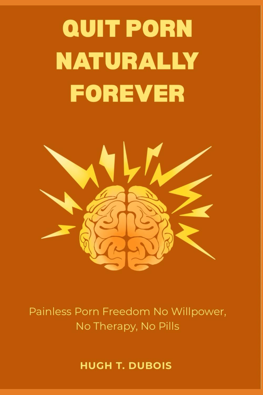 QUIT PORN NATURALLY FOREVER?: Painless Porn Freedom No Willpower, No Therapy, No Pills