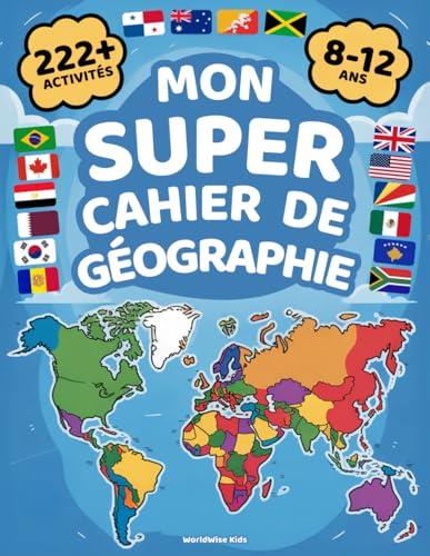 Mon Super Cahier de Géographie: 222+ Activités Colorées pour Explorer le Monde – Pour les Enfants de 8 à 12 Ans. Apprendre et S’amuser avec les Pays, Drapeaux, Capitales et Bien Plus Encore