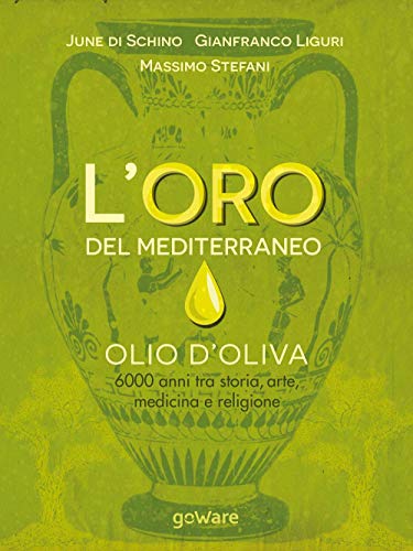 L’oro del Mediterraneo. Olio d’oliva. 6000 anni tra storia, arte, medicina e religione