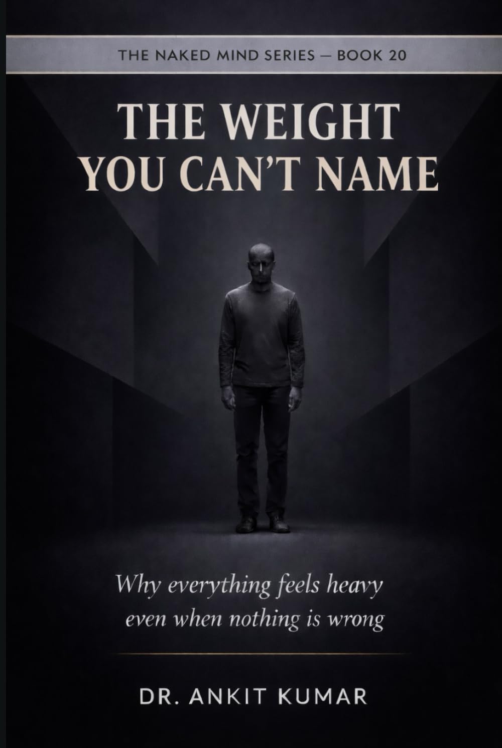 THE WEIGHT YOU CAN’T NAME: Why everything feels heavy even when nothing is wrong (The Naked Mind Series)