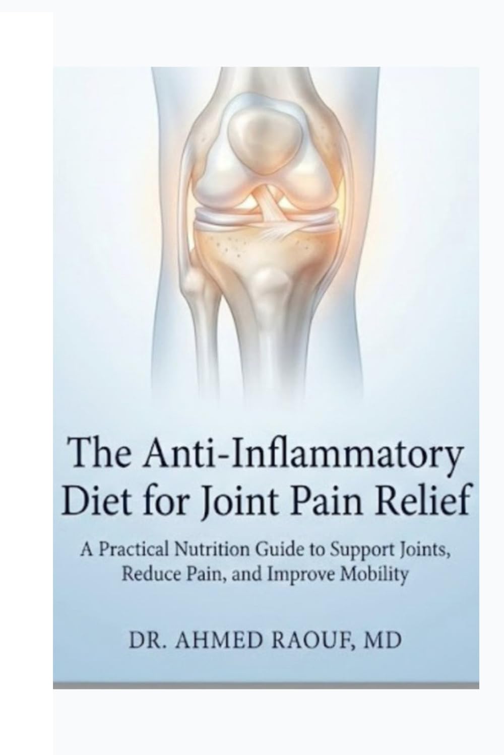 The Anti-Inflammatory Diet for Joint Pain Relief: A Simple Anti-Inflammatory Diet for Joint Pain. Easy food choices to reduce pain, stiffness, and swelling