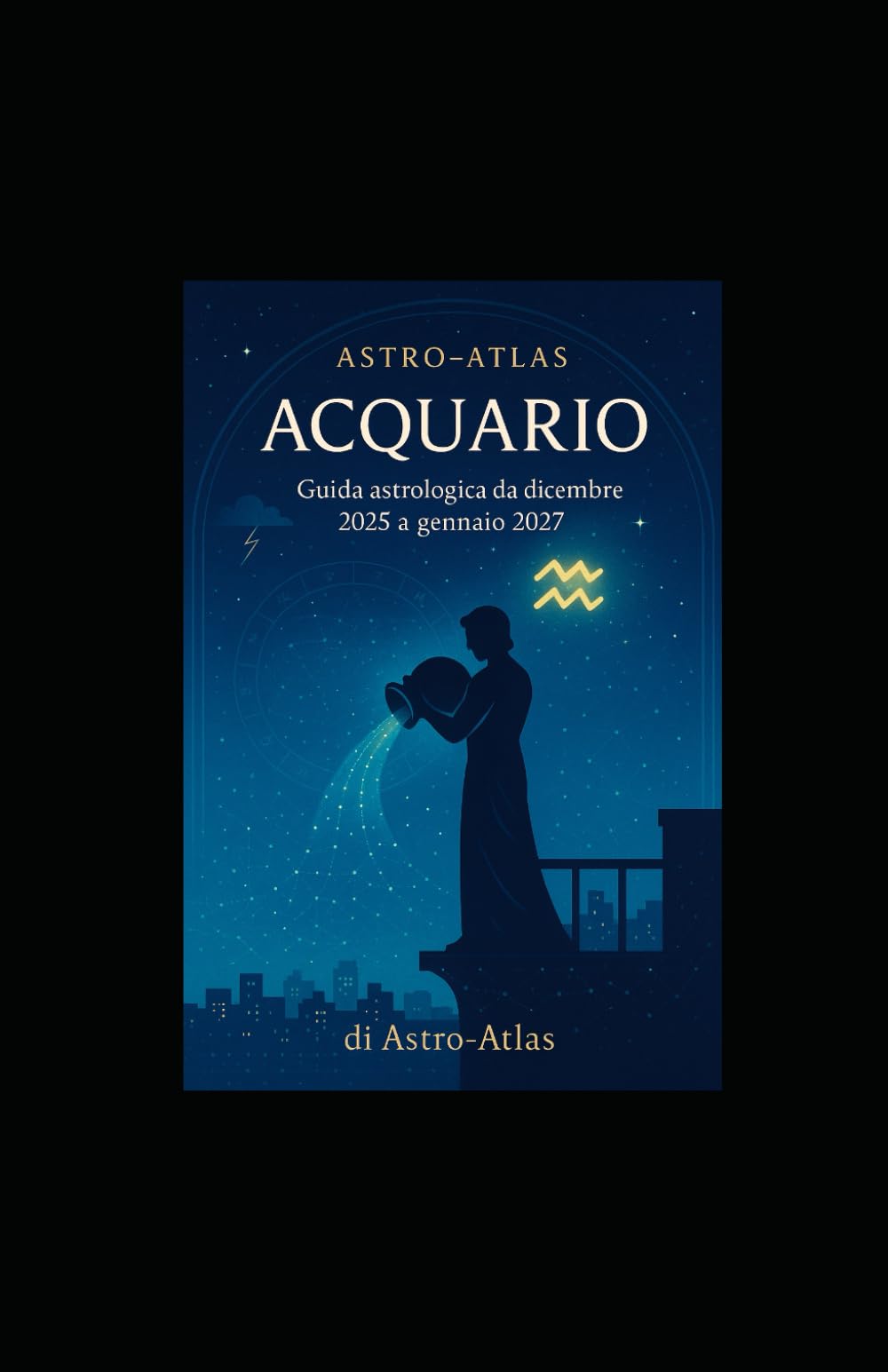 Astro-Atlas – Acquario: Guida astrologica 2025–2027: oroscopo completo da dicembre 2025 a gennaio 2027 (OCCULTO)