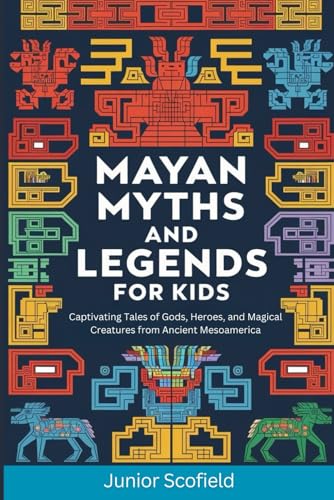 MAYAN MYTHS AND LEGENDS FOR KIDS: Captivating Tales of Gods, Heroes, and Magical Creatures from Ancient Mesoamerica