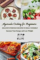 Ayurveda Cooking for Beginners: Healthy Everyday Recipes to Heal Yourself, Increase Your Energy and Lose Weight B08DBNH97N Book Cover