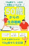 50歳からの生存戦略 : 10kg痩せて、人生の手綱を取り戻す