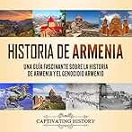 Historia de Armenia: Una Guía Fascinante sobre la Historia de Armenia y el Genocidio Armenio