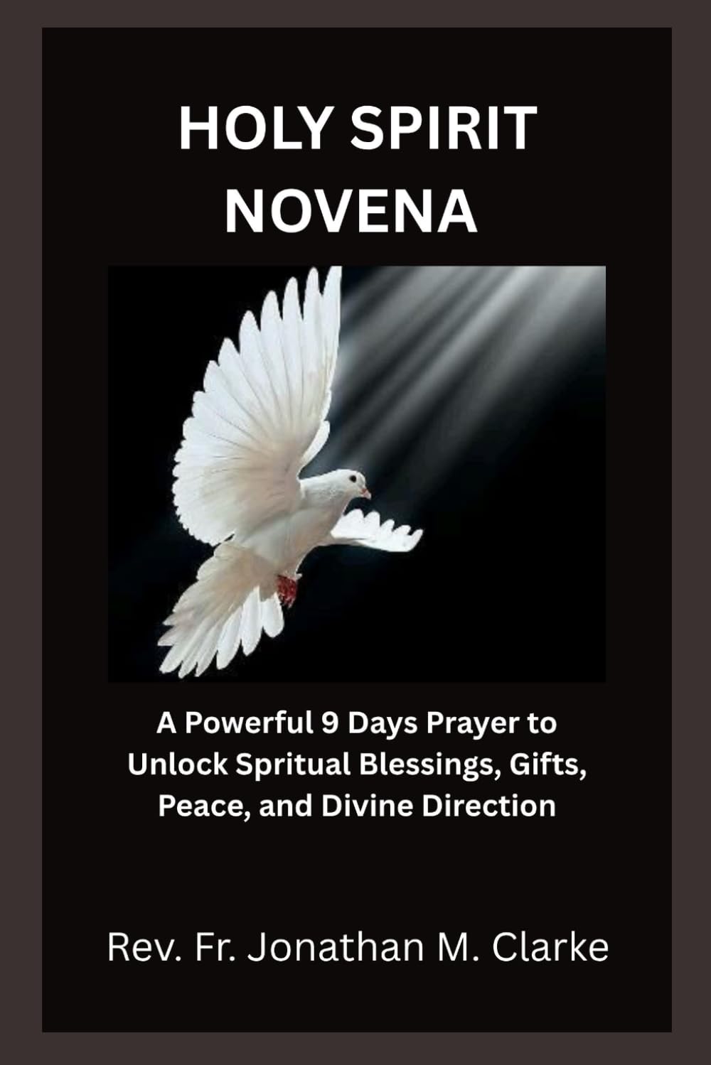 HOLY SPIRIT NOVENA: A Powerful 9 Days Prayer to Unlock Spiritual Blessings, Gifts, Peace, and Divine Direction