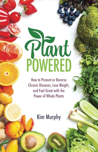 Plant Powered: How to Prevent or Reverse Chronic Diseases, Lose Weight, and Feel Great with the Power of Whole Plants image 2