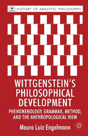 Wittgenstein's Philosophical Development: Phenomenology, Grammar, Method, and the Anthropological View 2013th Edition book cover