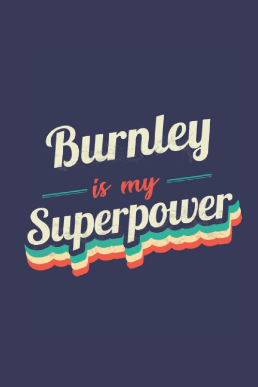 Burnley Is My Superpower: A 6x9 Inch Softcover Diary Notebook With 110 Blank Lined Pages. Funny Burnley Journal to write in. Burnley Gift and SuperPower Design Slogan