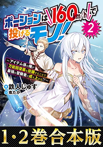 合本版1 2巻 ポーションは160km Hで投げるモノ アイテム係の俺が万能回復薬を投擲することで最強の冒険者に成り上がる 鉄人じゅす 煮たか ライトノベル Kindleストア Amazon