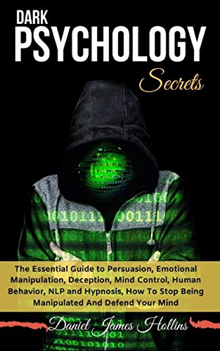 Dark Psychology Secret: The Essential Guide to Persuasion, Emotional Manipulation, Deception, Mind Control, Human Behavior, NLP and Hypnosis, How To Stop Being Manipulated And Defend Your Mind
