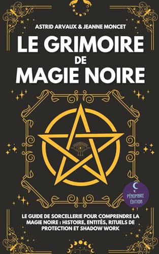 Le Grimoire de Magie Noire: Le guide de sorcellerie pour comprendre la magie noire : Histoire, entités, rituels de protection et shadow work