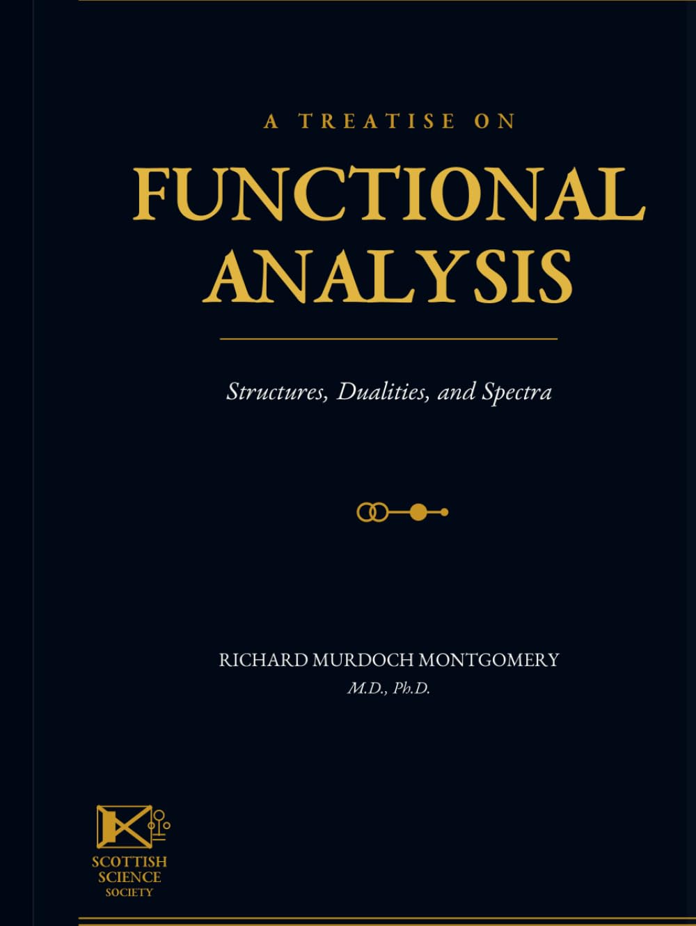 A Treatise on Functional Analysis: Structures, Dualities, and Spectra (Mathematical Graduate Books from The Scottish Science Society)