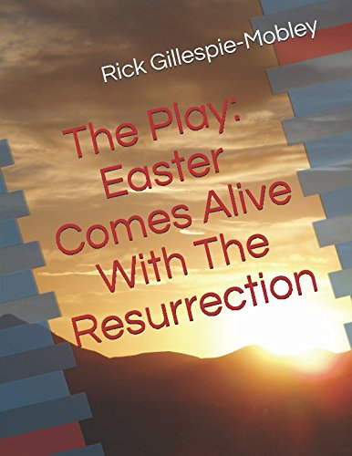 The Play: Easter Comes Alive With The Resurrection: Gillespie-Mobley, Dr. Rick L.: 9781520864518 ...