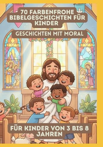 70 Farbenfrohe Bibelgeschichten für Kinder | Geschichten mit Moral | Für Kinder von 3 bis 8 Jahren