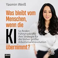 Was bleibt vom Menschen, wenn die KI übernimmt? Hörbuch