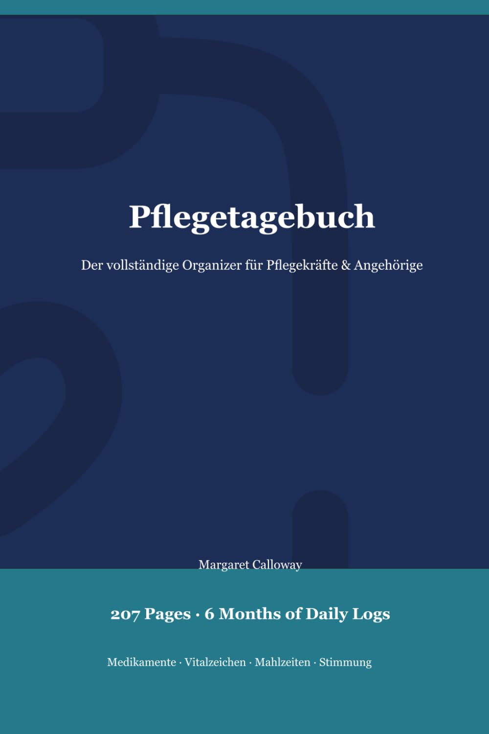 Pflegetagebuch: Der vollständige Organizer für Pflegekräfte und Angehörige