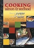 Cooking Salmon & Steelhead: from Water to Platter Exotic Recipes for Around the World