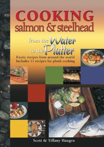 Cooking Salmon & Steelhead: from Water to Platter Exotic Recipes for Around the World