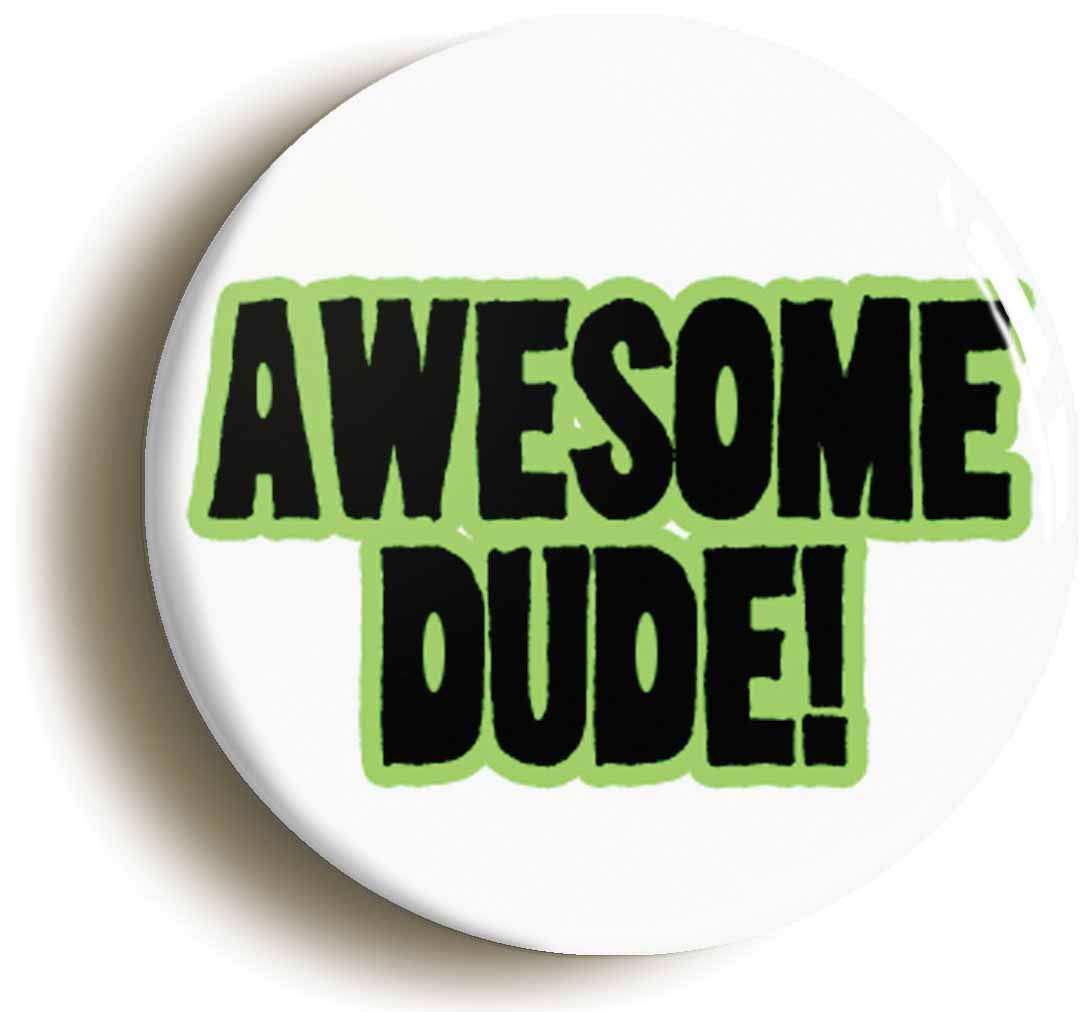 OzorathAWESOME DUDE! NINETIES 1990s FANCY DRESS BADGE BUTTON PIN (Size is 1inch / 25mm diameter)
