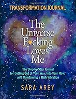 The Universe F*cking Loves Me Transformation Journal: The Step-by-Step Journal for Getting Out of Your Way, Into Your Flow, and Maintaining a High Vibration 173294802X Book Cover