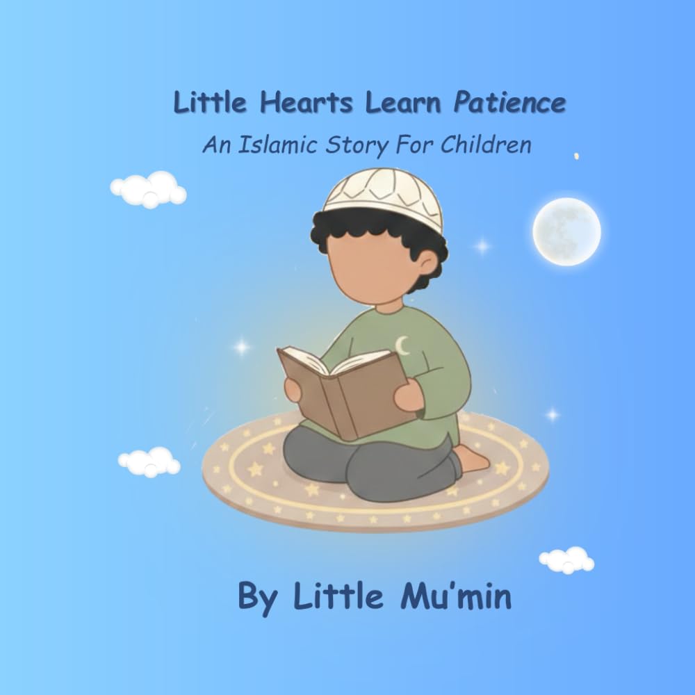Little Hearts Learn Patience: An Islamic Story for Children