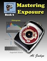 Mastering Exposure: An Illustrated Guide Book (Finely Focused Photography Books) (Volume 6) 1497417066 Book Cover