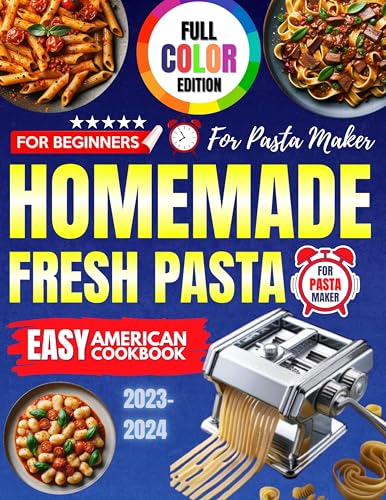 Homemade Fresh Pasta Machine Cookbook for Beginners with Pictures 2023-2024: Easy American Recipes for Pasta Maker Full Color Edition