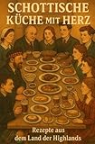Schottische Küche mit Herz: Geschichten und Rezepte aus dem Land der Highlands