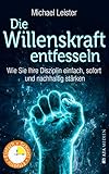 Die Willenskraft entfesseln: Wie Sie Ihre Disziplin einfach, sofort und nachhaltig stärken