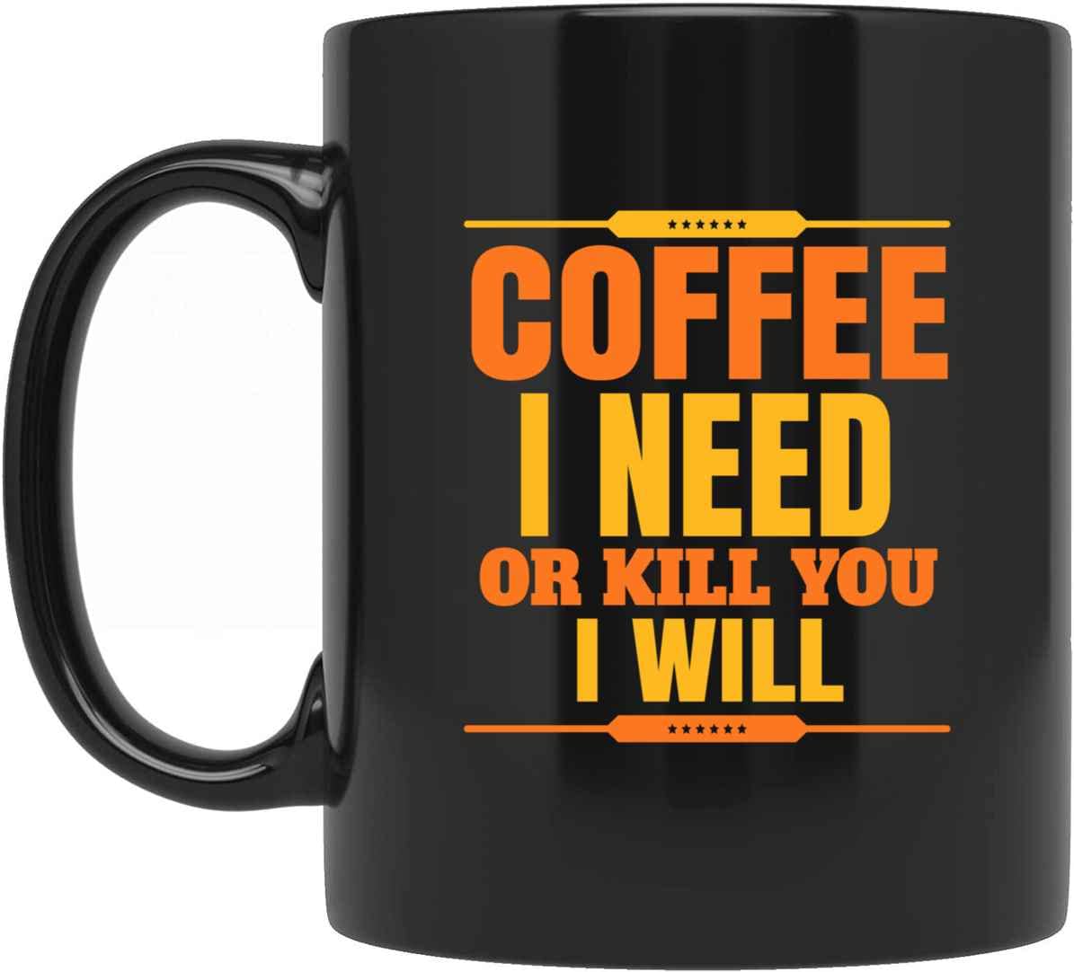Funny Gift Funny - Coffee i or Kill You Coffee Tea Cups Gifts for, Family, Coworker, Father, Mother on Holidays, Year, Birthday Cup 11 oz Ceramic Coffee Mug