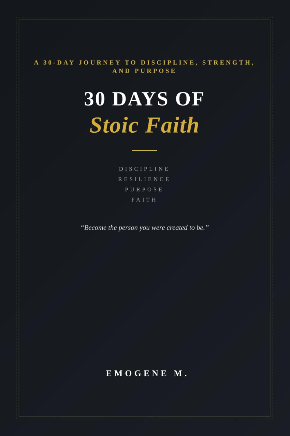 30 Days of Stoic Faith: A 30-Day Journey to Discipline, Strength, and Purpose