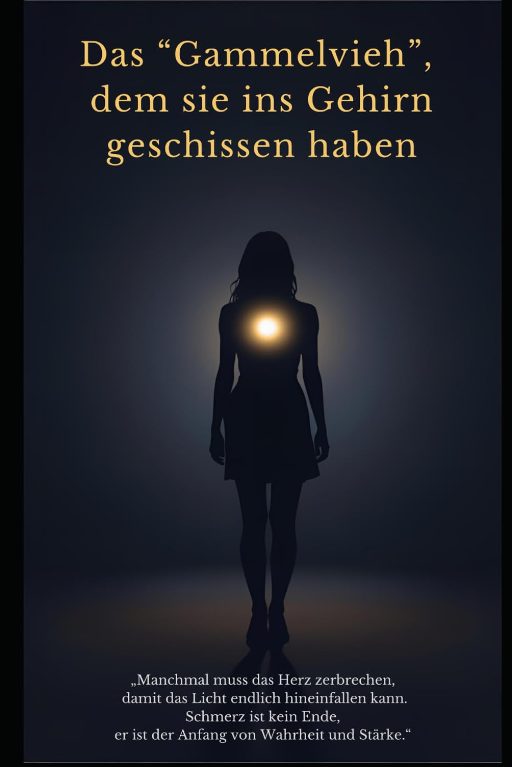 Das Gammelvieh, dem sie ins Gehirn geschissen haben: Manchmal muss das Herz zerbrechen, damit das Licht endlich hineinfallen kann. Schmerz ist kein Ende, er ist der Anfang von Wahrheit und Stärke.
