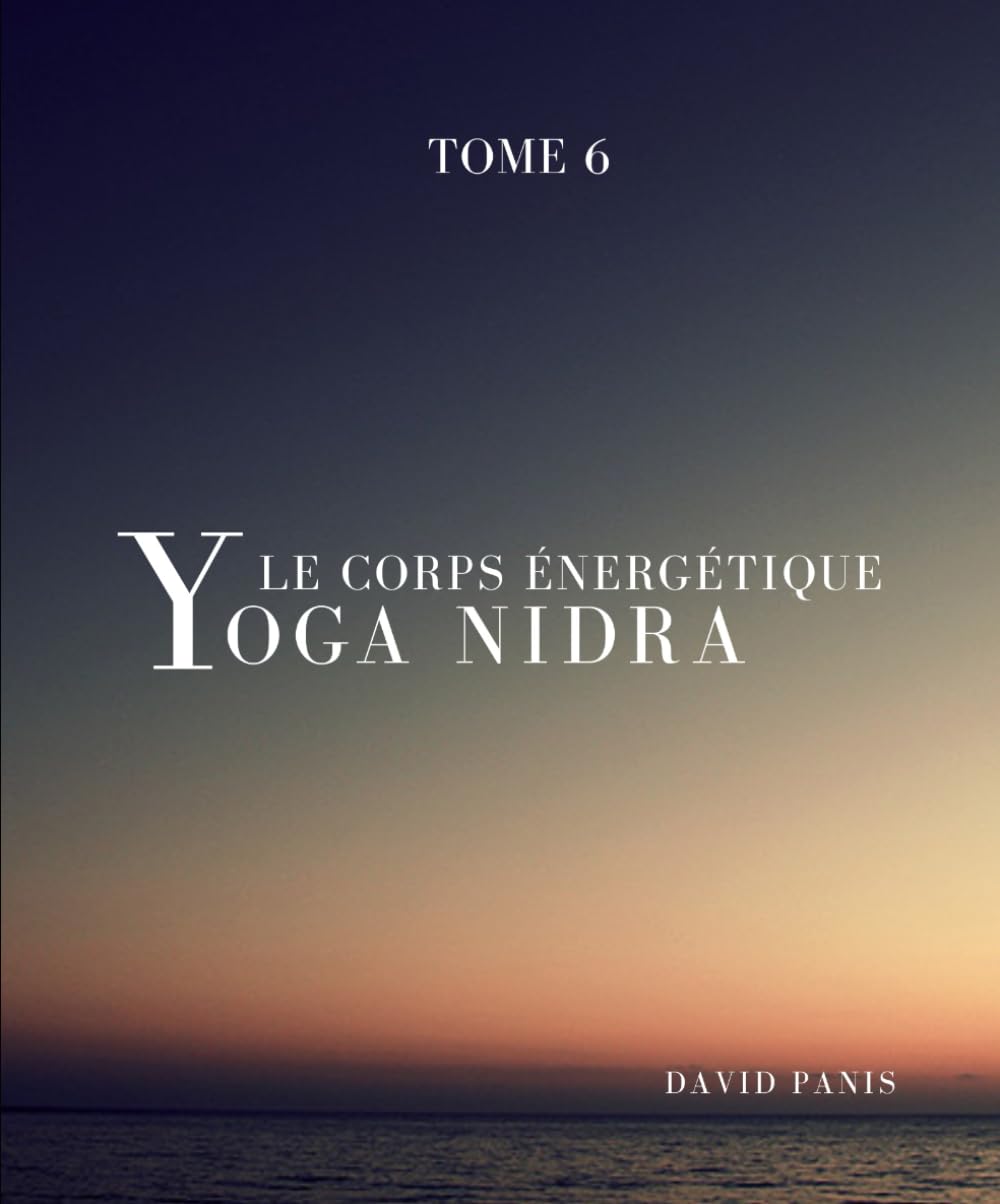 Le corps énergétique: Yoga-Nidrâ, tome 6 (Yoga Nidra — Entre veille et sommeil)