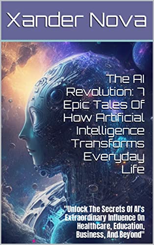 The AI Revolution: 7 Epic Tales Of How Artificial Intelligence