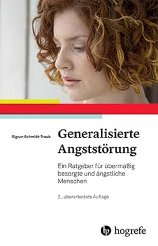 Generalisierte Angststörung: Ein Ratgeber für übermäßig besorgte und ängstliche Menschen