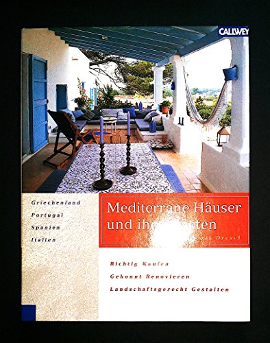 Mediterrane Häuser und ihre Gärten: Griechenland, Portugal, Spanien, Italien - richtig kaufen - gekonnt renovieren - landschaftsgerecht gestalten