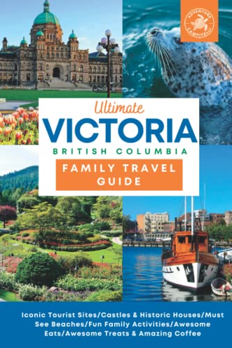 Ultimate Victoria British Columbia Family Travel Guide: Iconic Tourist Sites/Castles & Historic Houses/Beaches/Fun Family Activities/Awesome Eats/Awesome Treats & Amazing Coffee #TOP12