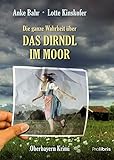 Die ganze Wahrheit über das Dirndl im Moor: Oberbayern Krimi