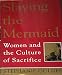 Slaying the Mermaid: Women and the Culture of Sacrifice