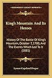 King's Mountain And Its Heroes: History Of The Battle Of King's Mountain, October 7, 1780, And The Events Which Led To It (1881)