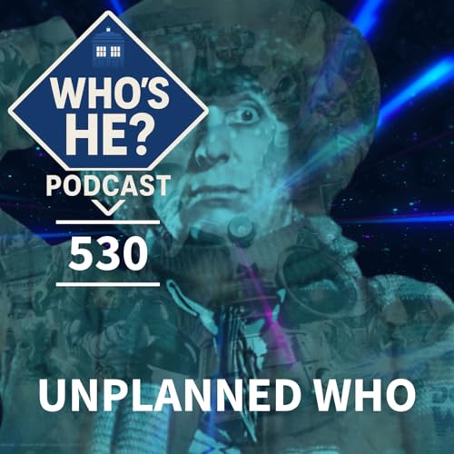 Who's He? Podcast 530 | Unplanned Who