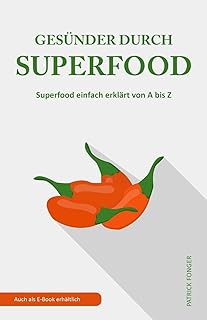 Gesünder durch Superfood: Superfood einfach erklärt von A bis Z