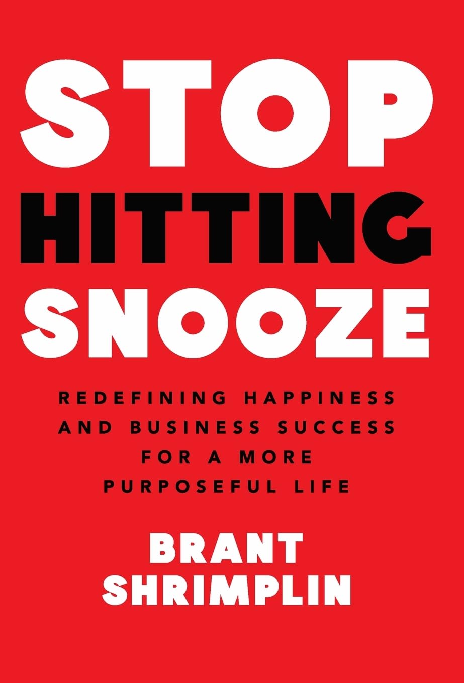 Stop Hitting Snooze: Redefining Happiness and Business Success for a More Purposeful Life