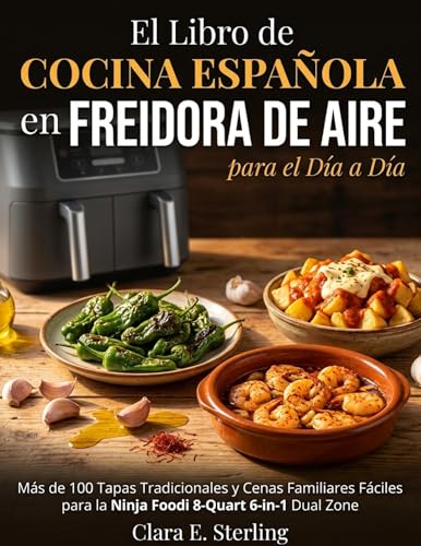 El Libro de Cocina Española en Freidora de Aire para el Día a Día: Más de 100 Tapas Tradicionales y Cenas Familiares Fáciles para la Ninja Foodi 8-Quart 6-in-1 Dual Zone El Libro de Cocina Española en Freidora de Aire para el Día a Día: Más de 100 Tapas Tradicionales y Cenas Familiares Fáciles para la Ninja Foodi 8-Quart 6-in-1 Dual Zone
